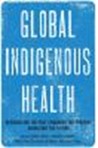 Book cover for Global Indigenous Health: Reconciling the Past, Engaging the Present, Animating the Future